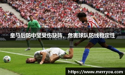 皇马后防中坚受伤缺阵，危害球队防线稳定性